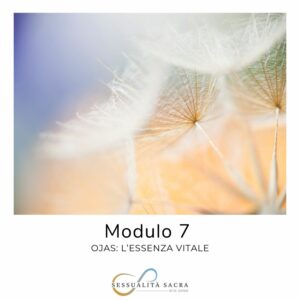 Corso Sessualità Sacra - Modulo 7 - Ojas: l'essenza vitale